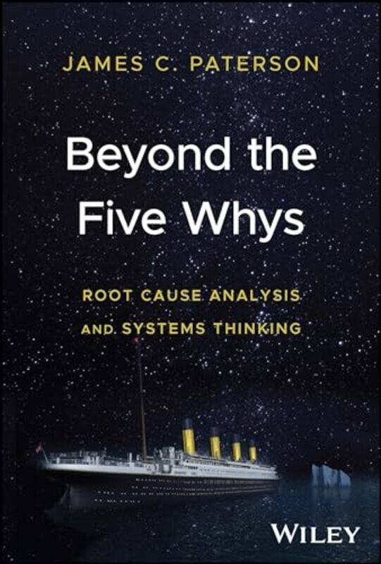 Beyond The Five Whys: Root Cause Analysis And Systems Thinking By Paterson, James C. Hardcover
Beyond The Five Whys: Root Cause Analysis And Systems Thinking By Paterson, James C. Hardcover