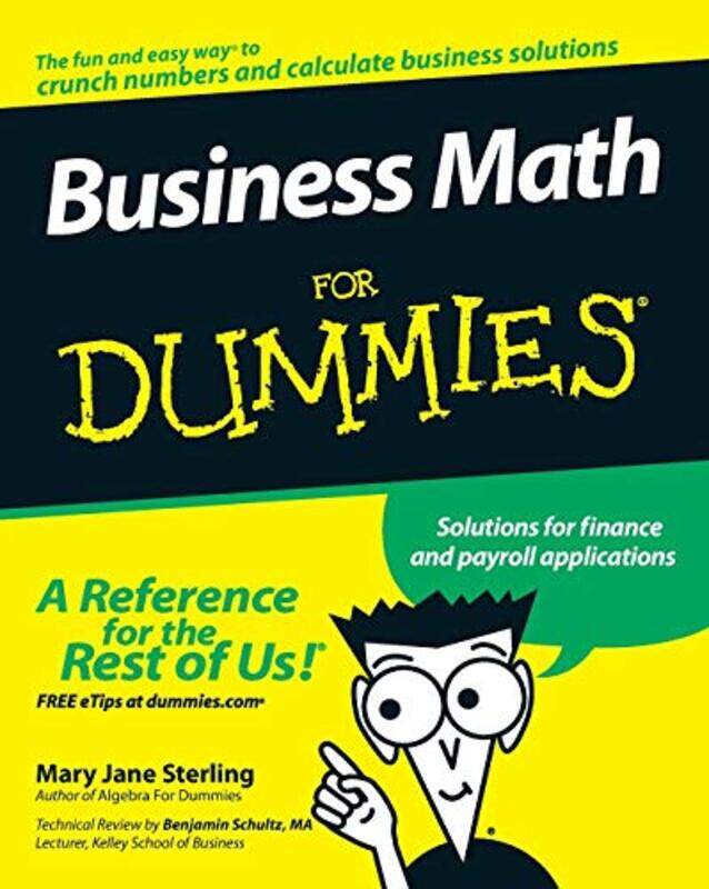Business Math For Dummies by Mary Jane Bradley University, Peoria, IL SterlingBenjamin Kelley School of Business at Indiana University, Bloomington, I
Business Math For Dummies by Mary Jane Bradley University, Peoria, IL SterlingBenjamin Kelley School of Business at Indiana University, Bloomington, I