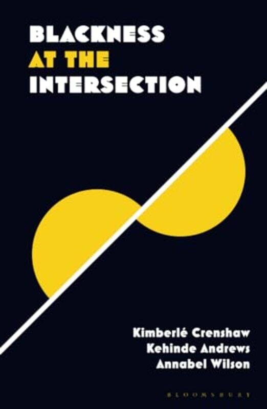 Blackness at the Intersection by Kehinde Birmingham City University, UK AndrewsKimberle UCLA School of Law and Columbia Law School, USA CrenshawAnnabe
Blackness at the Intersection by Kehinde Birmingham City University, UK AndrewsKimberle UCLA School of Law and Columbia Law School, USA CrenshawAnnabe