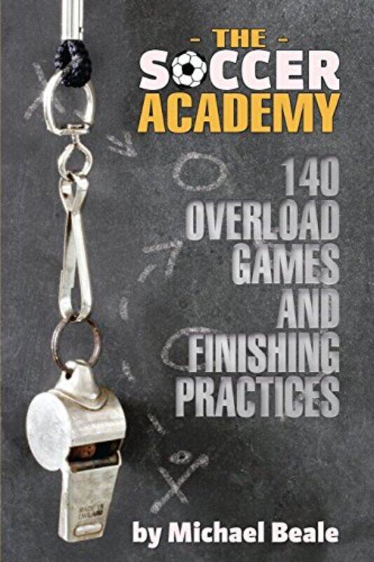 The Soccer Academy: 140 Overload Games and Finishing Practices , Paperback by Beale, Michael
The Soccer Academy: 140 Overload Games and Finishing Practices , Paperback by Beale, Michael