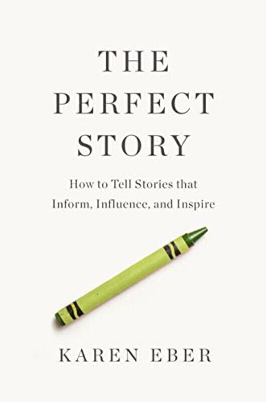 The Perfect Story How To Tell Stories That Inform Influence And Inspire By Eber, Karen Hardcover
The Perfect Story How To Tell Stories That Inform Influence And Inspire By Eber, Karen Hardcover