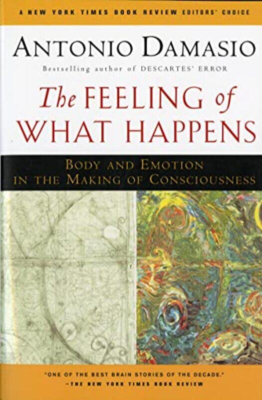 The Feeling of What Happens: Body and Emotion in the Making of Consciousness , Paperback by Damasio, Antonio
The Feeling of What Happens: Body and Emotion in the Making of Consciousness , Paperback by Damasio, Antonio