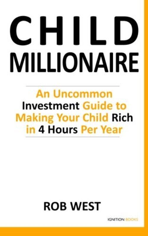 The Child Millionaire: An Uncommon Investment Guide to Making Your Child Rich in 4 Hours Per Year , Paperback by West, Rob
The Child Millionaire: An Uncommon Investment Guide to Making Your Child Rich in 4 Hours Per Year , Paperback by West, Rob