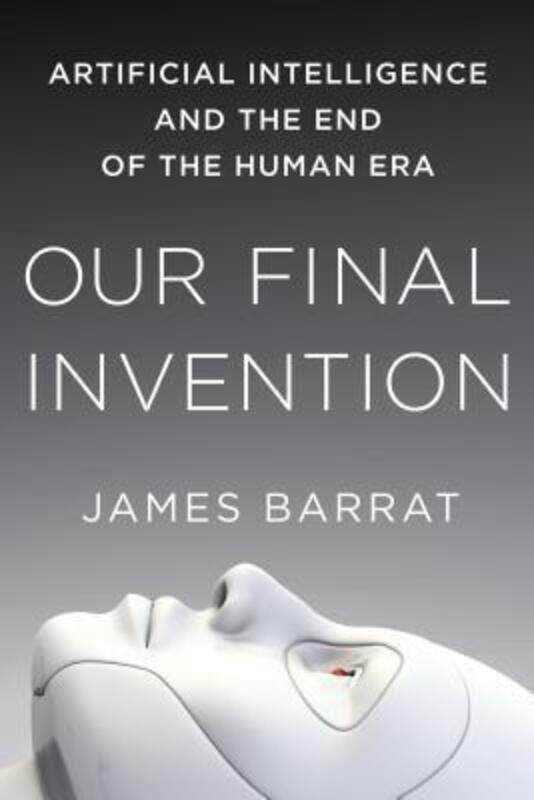 Our Final Invention: Artificial Intelligence and the End of the Human Era.paperback,By :Barrat, James
Our Final Invention: Artificial Intelligence and the End of the Human Era.paperback,By :Barrat, James