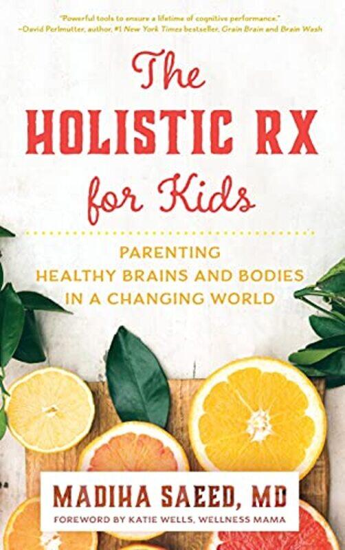 The Holistic Rx for Kids: Parenting Healthy Brains and Bodies in a Changing World,Hardcover,by:Saeed, Madiha M. - Wells, Katie
The Holistic Rx for Kids: Parenting Healthy Brains and Bodies in a Changing World,Hardcover,by:Saeed, Madiha M. - Wells, Katie