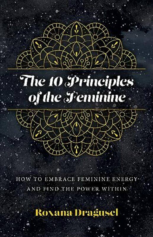 10 Principles of the Feminine The How to Embrace Feminine Energy and Find the Power Within by Roxana Dragusel-Paperback
10 Principles of the Feminine The How to Embrace Feminine Energy and Find the Power Within by Roxana Dragusel-Paperback