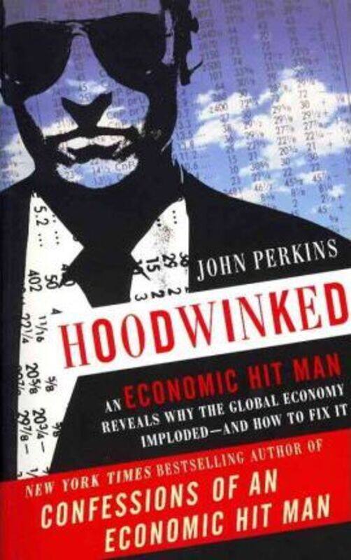 Hoodwinked: An Economic Hit Man Reveals Why the World Financial Markets Imploded
Hoodwinked: An Economic Hit Man Reveals Why the World Financial Markets Imploded