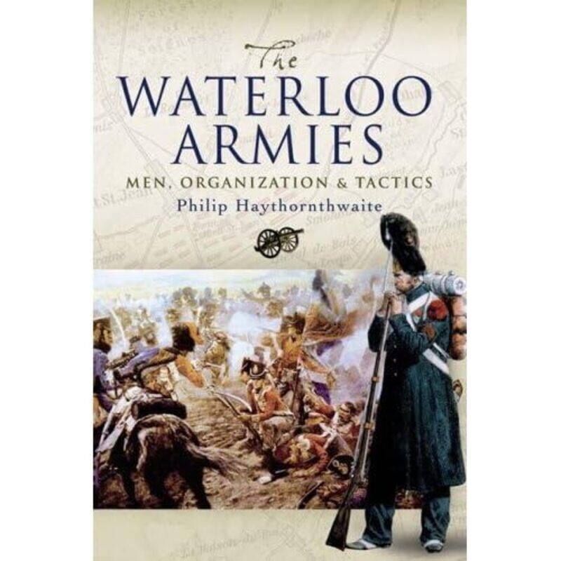 Waterloo Armies The Men Organization and Tactics by Philip J Haythornthwaite-Hardcover
Waterloo Armies The Men Organization and Tactics by Philip J Haythornthwaite-Hardcover