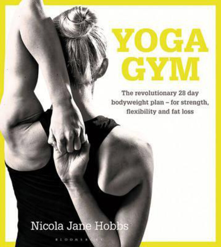 Yoga Gym: The Revolutionary 28 Day Bodyweight Plan - for Strength, Flexibility and Fat Loss, Paperback Book, By: Nicola Jane Hobbs
Yoga Gym: The Revolutionary 28 Day Bodyweight Plan - for Strength, Flexibility and Fat Loss, Paperback Book, By: Nicola Jane Hobbs