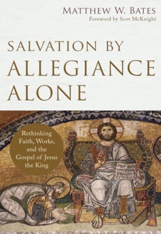 Salvation by Allegiance Alone Rethinking Faith Works and the Gospel of Jesus the King by Matthew W BatesScot Mcknight-Paperback
Salvation by Allegiance Alone Rethinking Faith Works and the Gospel of Jesus the King by Matthew W BatesScot Mcknight-Paperback