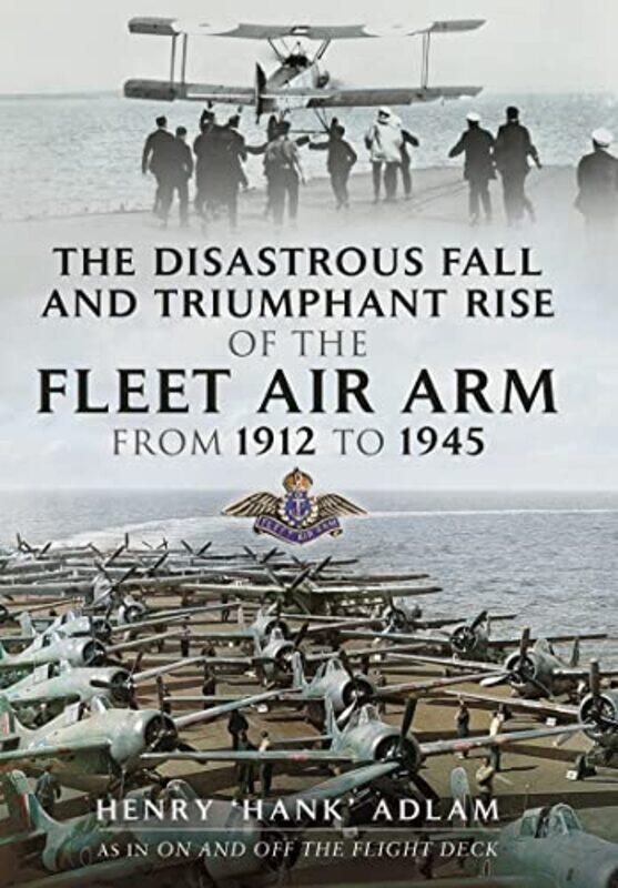 The Disastrous Fall and Triumphant Rise of the Fleet Air Arm from 1912 to 1945 by Henry Hank Adlam-Paperback
The Disastrous Fall and Triumphant Rise of the Fleet Air Arm from 1912 to 1945 by Henry Hank Adlam-Paperback