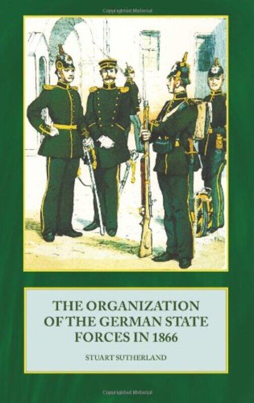 The Organization of the German State Forces in 1866 by Stuart Sutherland-Hardcover
The Organization of the German State Forces in 1866 by Stuart Sutherland-Hardcover