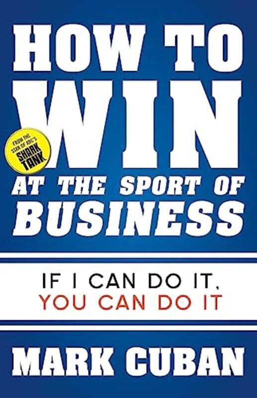 How to Win at the Sport of Business: If I Can Do It, You Can Do It Paperback by Cuban, Mark
How to Win at the Sport of Business: If I Can Do It, You Can Do It Paperback by Cuban, Mark