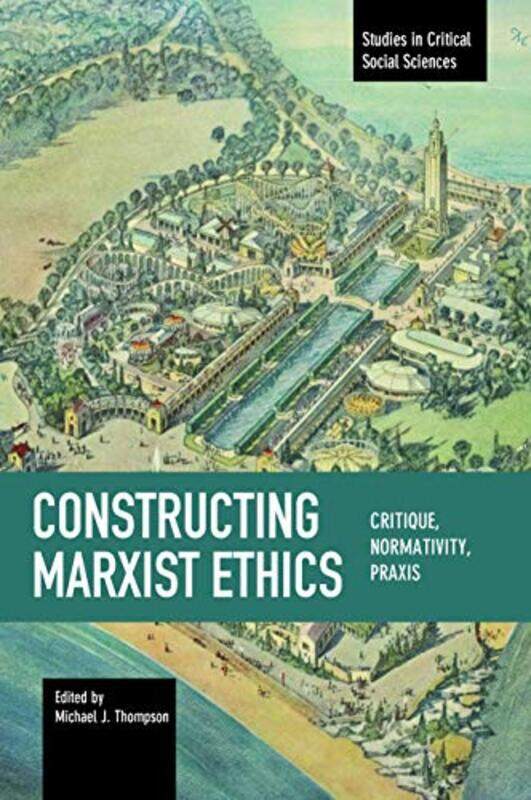 Constructing Marxist Ethics Critique Normativity Praxis by Michael J Thompson-Paperback
Constructing Marxist Ethics Critique Normativity Praxis by Michael J Thompson-Paperback