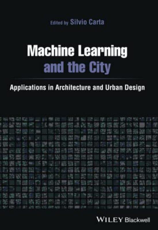 Machine Learning and the City: Applications in architecture and urban design,Paperback,by:Carta, S
Machine Learning and the City: Applications in architecture and urban design,Paperback,by:Carta, S