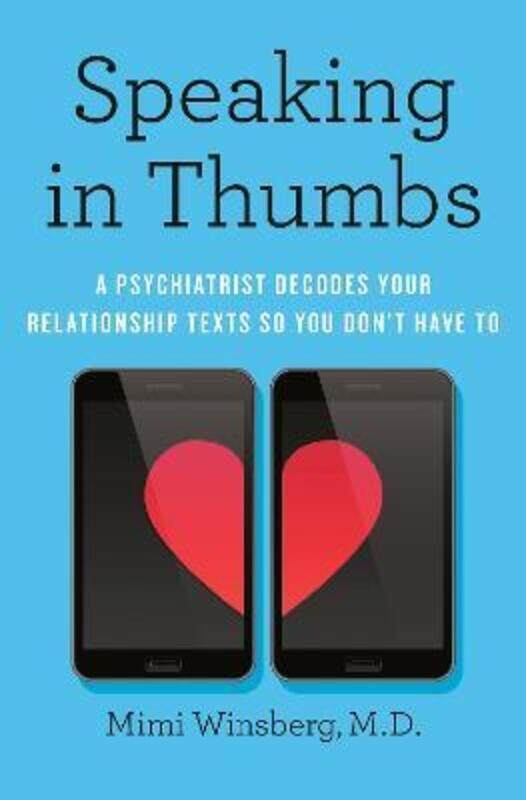 Speaking in Thumbs: A Psychiatrist Decodes Your Relationship Texts So You Don't Have To.Hardcover,By :Winsberg, Mimi, M.D.
Speaking in Thumbs: A Psychiatrist Decodes Your Relationship Texts So You Don't Have To.Hardcover,By :Winsberg, Mimi, M.D.