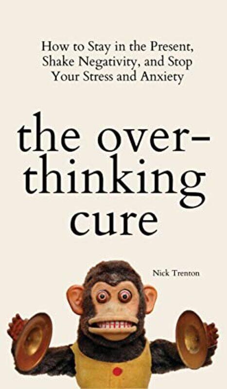 The Overthinking Cure: How to Stay in the Present, Shake Negativity, and Stop Your Stress and Anxiet , Hardcover by Trenton, Nick
The Overthinking Cure: How to Stay in the Present, Shake Negativity, and Stop Your Stress and Anxiet , Hardcover by Trenton, Nick