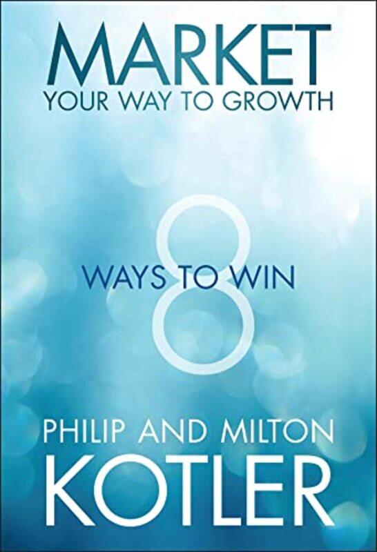 Market Your Way to Growth 8 Ways to Win by Kotler, Philip (Northwestern University) - Kotler, Milton (Kotler Marketing Group USA; Kotler Market Hardco
Market Your Way to Growth 8 Ways to Win by Kotler, Philip (Northwestern University) - Kotler, Milton (Kotler Marketing Group USA; Kotler Market Hardco