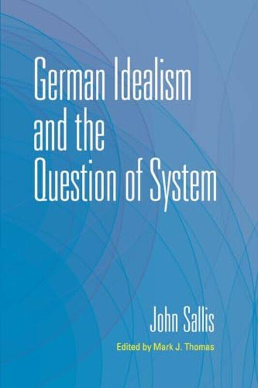 German Idealism And The Question Of System by John (Boston College) SallisMark J (CENTRAL COLLEGE) Thomas-Paperback
German Idealism And The Question Of System by John (Boston College) SallisMark J (CENTRAL COLLEGE) Thomas-Paperback