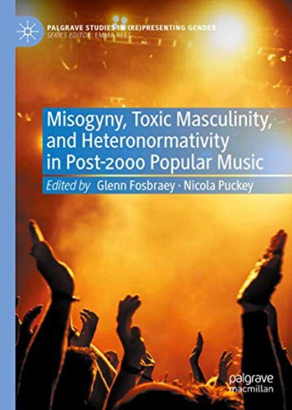 Misogyny Toxic Masculinity And Heteronormativity In Post2000 Popular Music by Glenn FosbraeyNicola Puckey-Hardcover
Misogyny Toxic Masculinity And Heteronormativity In Post2000 Popular Music by Glenn FosbraeyNicola Puckey-Hardcover