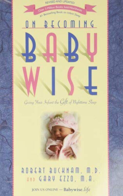 On Becoming Babywise: Giving Your Infant the Gift of Nighttime Sleep,Paperback,By:Ezzo, Gary - Bucknam, Robert
On Becoming Babywise: Giving Your Infant the Gift of Nighttime Sleep,Paperback,By:Ezzo, Gary - Bucknam, Robert