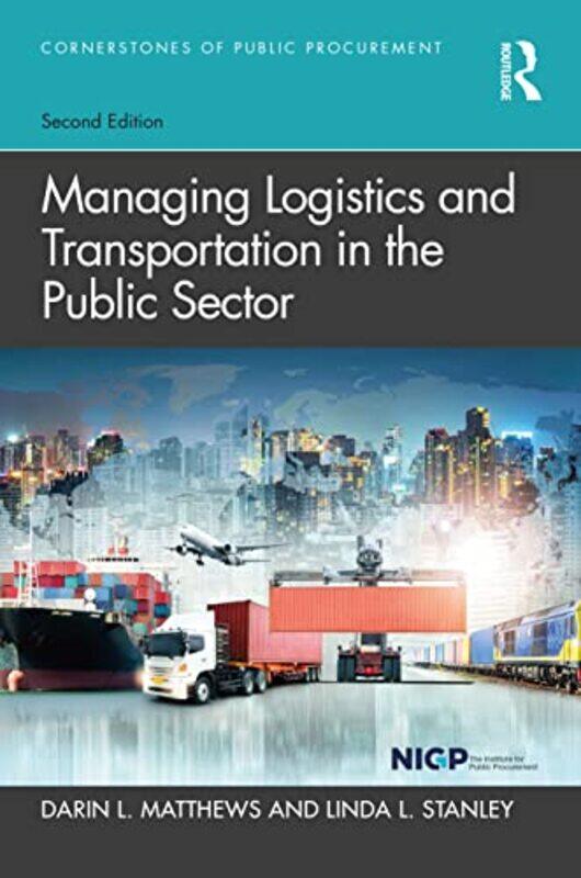 Managing Logistics and Transportation in the Public Sector by Darin L University of California-Santa Cruz, USA MatthewsLinda L Arizona State Universit
Managing Logistics and Transportation in the Public Sector by Darin L University of California-Santa Cruz, USA MatthewsLinda L Arizona State Universit