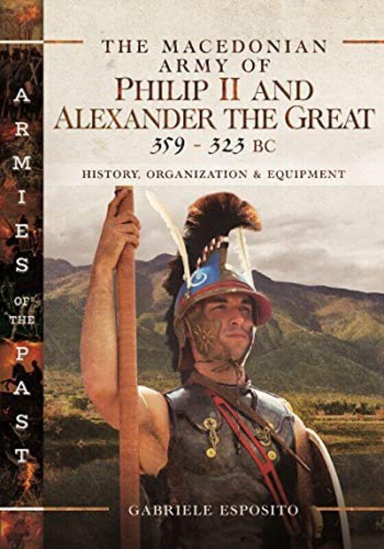 The Macedonian Army of Philip II and Alexander the Great 359323 BC by Gabriele Esposito-Hardcover
The Macedonian Army of Philip II and Alexander the Great 359323 BC by Gabriele Esposito-Hardcover