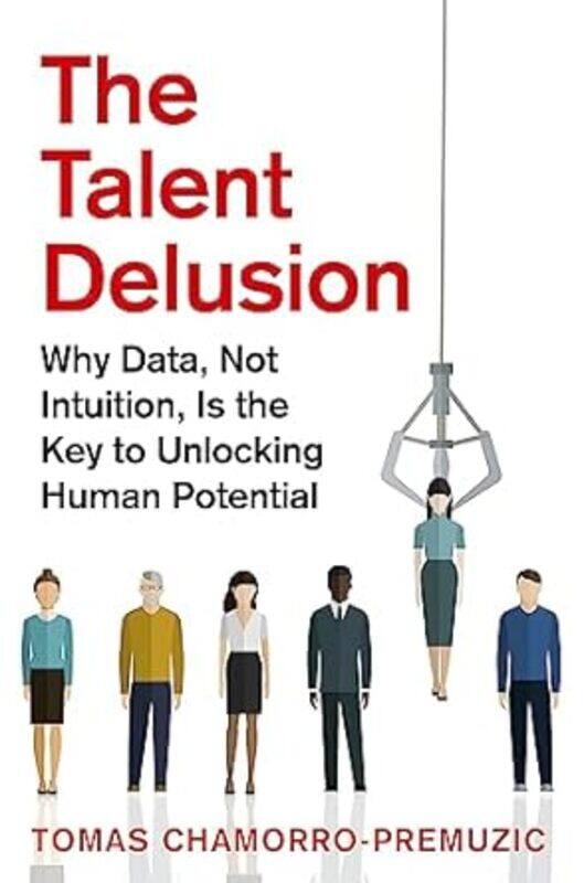 The Talent Delusion Why Data Not Intuition Is The Key To Unlocking Human Potential
The Talent Delusion Why Data Not Intuition Is The Key To Unlocking Human Potential