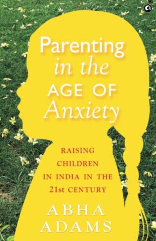 PARENTING IN THE AGE OF ANXIETY: Raising Children in India in the 21st Century , Paperback by Adams, Abha
PARENTING IN THE AGE OF ANXIETY: Raising Children in India in the 21st Century , Paperback by Adams, Abha