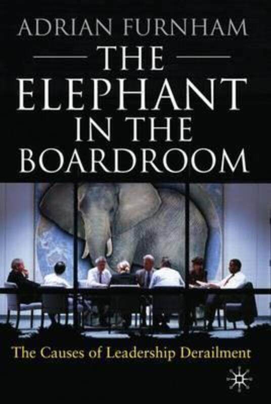 The Elephant In the Boardroom: The Causes of Leadership Derailment.Hardcover,By :Professor Adrian Furnham
The Elephant In the Boardroom: The Causes of Leadership Derailment.Hardcover,By :Professor Adrian Furnham