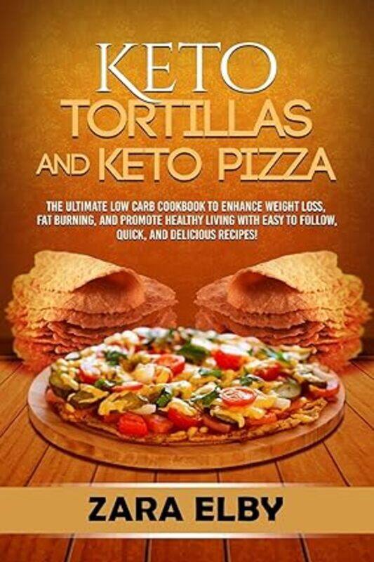 Keto Tortillas And Keto Pizza The Ultimate Low Carb Cookbook To Enhance Weight Loss Fat Burning A
Keto Tortillas And Keto Pizza The Ultimate Low Carb Cookbook To Enhance Weight Loss Fat Burning A