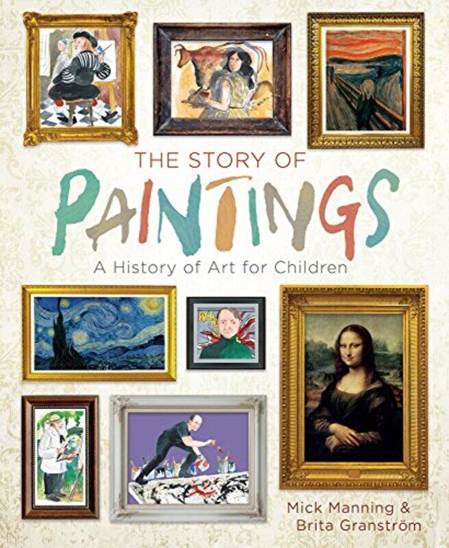 The Story of Paintings: A History of Art for Children , Hardcover by Manning, Mick - Granstroem, Brita
The Story of Paintings: A History of Art for Children , Hardcover by Manning, Mick - Granstroem, Brita