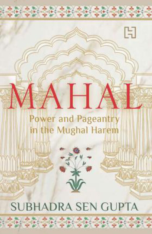 Mahal: Power and Pageantry in the Mughal Harem, Hardcover Book, By: Subhadra Sen Gupta
Mahal: Power and Pageantry in the Mughal Harem, Hardcover Book, By: Subhadra Sen Gupta