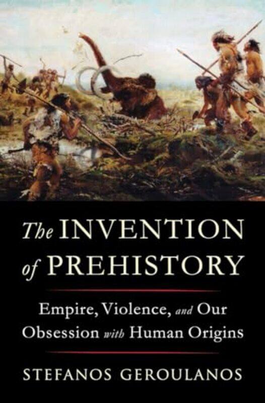 The Invention of Prehistory by Stefanos New York University Geroulanos-Hardcover
The Invention of Prehistory by Stefanos New York University Geroulanos-Hardcover