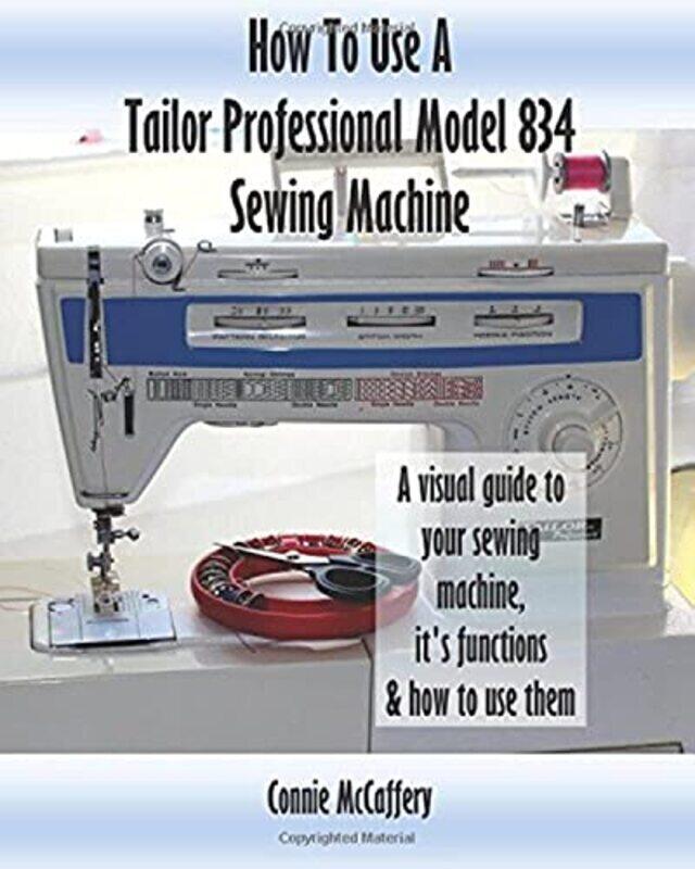 How To Use A Tailor Professional Model 834 Sewing Machine , Paperback by Connie McCaffery
How To Use A Tailor Professional Model 834 Sewing Machine , Paperback by Connie McCaffery