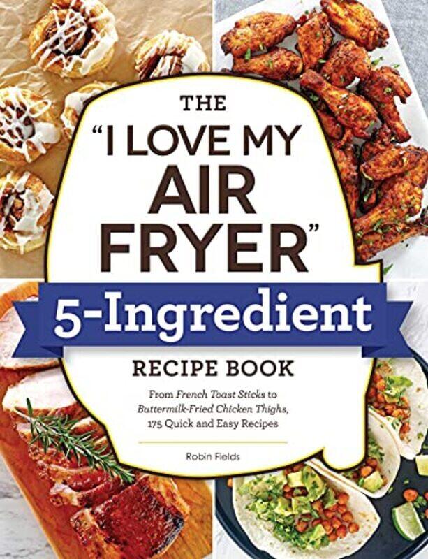 The I Love My Air Fryer 5Ingredient Recipe Book From French Toast Sticks To Buttermilkfried Chi by Fields, Robin Paperback
The I Love My Air Fryer 5Ingredient Recipe Book From French Toast Sticks To Buttermilkfried Chi by Fields, Robin Paperback