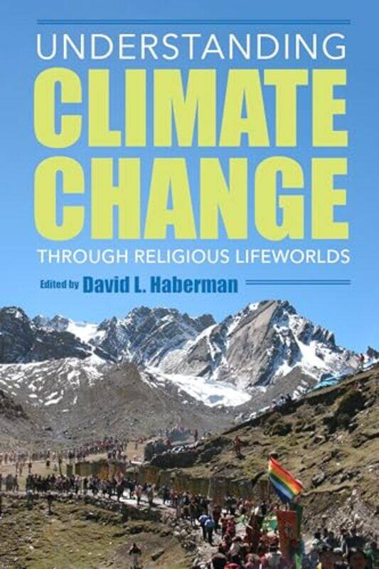 Understanding Climate Change Through Religious Lifeworlds by David L Haberman-Hardcover
Understanding Climate Change Through Religious Lifeworlds by David L Haberman-Hardcover