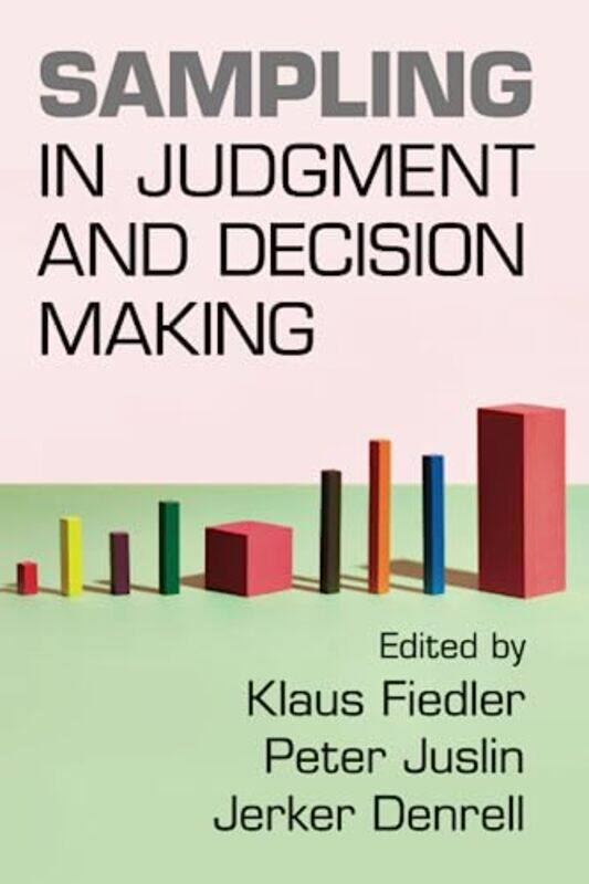 Sampling in Judgment and Decision Making by Klaus Universitat Heidelberg FiedlerPeter Uppsala Universitet, Sweden JuslinJerker University of Warwick D
Sampling in Judgment and Decision Making by Klaus Universitat Heidelberg FiedlerPeter Uppsala Universitet, Sweden JuslinJerker University of Warwick D