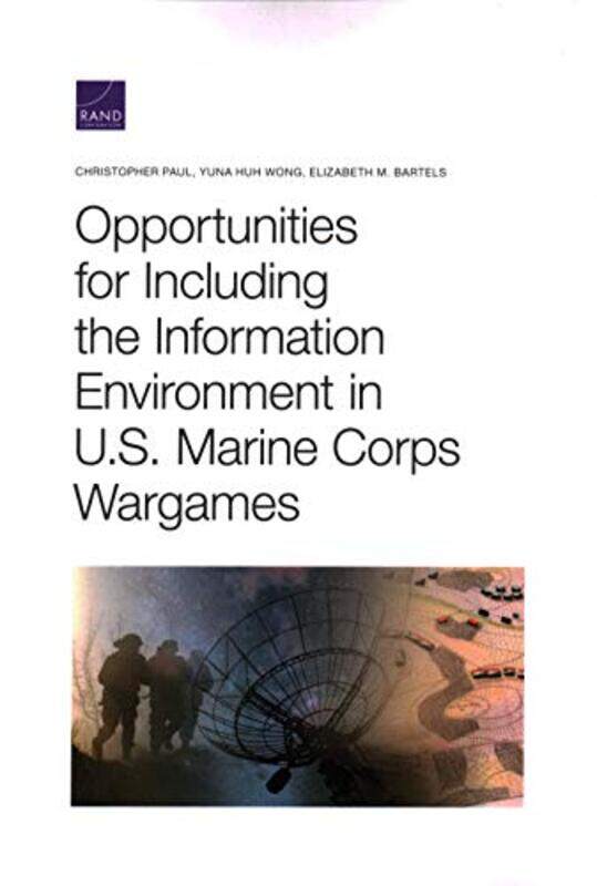 Opportunities for Including the Information Environment in US Marine Corps Wargames by Christopher PaulYuna Huh WongElizabeth M Bartels-Paperback
Opportunities for Including the Information Environment in US Marine Corps Wargames by Christopher PaulYuna Huh WongElizabeth M Bartels-Paperback