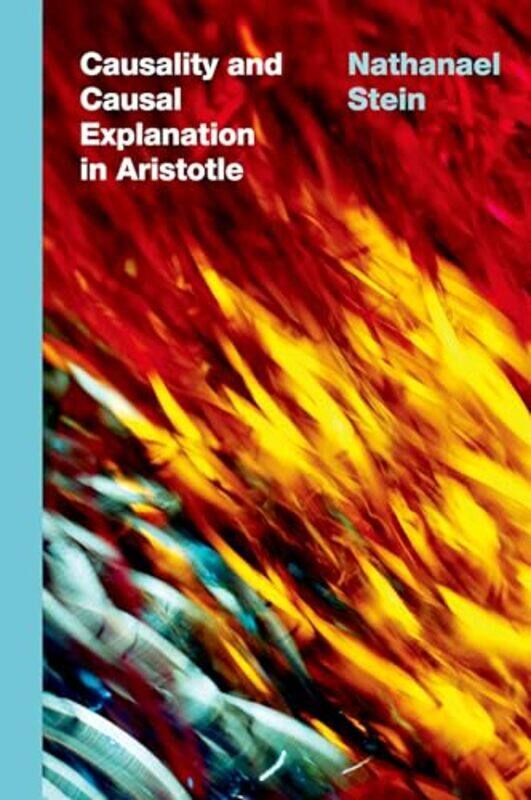 Causality and Causal Explanation in Aristotle by Nathanael Associate Professor of Philosophy, Associate Professor of Philosophy, Florida State Univers
Causality and Causal Explanation in Aristotle by Nathanael Associate Professor of Philosophy, Associate Professor of Philosophy, Florida State Univers
