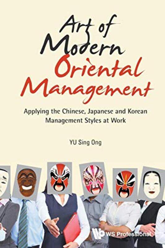 Art Of Modern Oriental Management Applying The Chinese Japanese And Korean Management Styles At Work by Sing Ong Southern Univ College, Malaysia Yu-Pa
Art Of Modern Oriental Management Applying The Chinese Japanese And Korean Management Styles At Work by Sing Ong Southern Univ College, Malaysia Yu-Pa