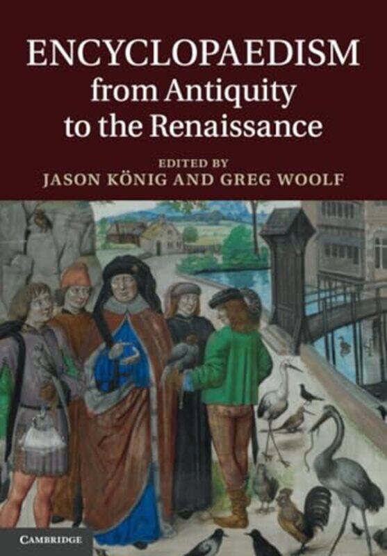 Encyclopaedism from Antiquity to the Renaissance by Jason (University of St Andrews, Scotland) KonigGreg (University of St Andrews, Scotland) Woolf -P
Encyclopaedism from Antiquity to the Renaissance by Jason (University of St Andrews, Scotland) KonigGreg (University of St Andrews, Scotland) Woolf -P