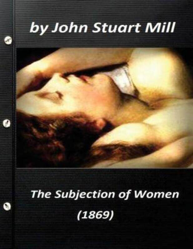 The Subjection of Women (1869) by John Stuart Mill (World's Classics),Paperback,ByMill, John Stuart
The Subjection of Women (1869) by John Stuart Mill (World's Classics),Paperback,ByMill, John Stuart
