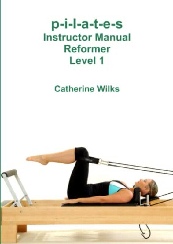 p-i-l-a-t-e-s Instructor Manual Reformer Level 1 , Paperback by Wilks, Catherine
p-i-l-a-t-e-s Instructor Manual Reformer Level 1 , Paperback by Wilks, Catherine