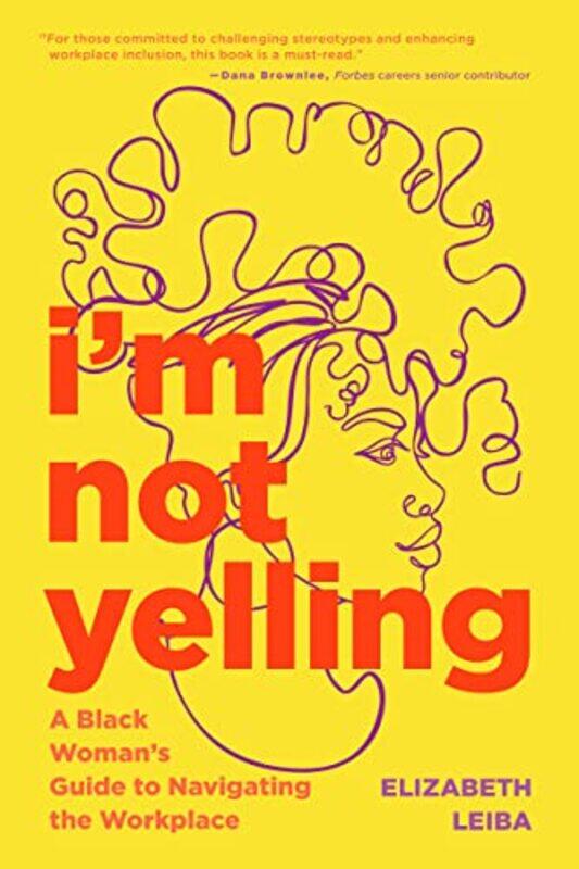 I'M Not Yelling: A Black Woman'S Guide To Navigating The Workplace (Women In Business, Successful Bu By Leiba, Elizabeth Paperback
I'M Not Yelling: A Black Woman'S Guide To Navigating The Workplace (Women In Business, Successful Bu By Leiba, Elizabeth Paperback