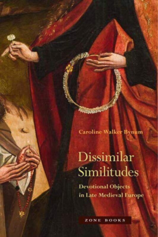 Dissimilar Similitudes Devotional Objects in Late Medieval Europe by Caroline Bynum-Hardcover
Dissimilar Similitudes Devotional Objects in Late Medieval Europe by Caroline Bynum-Hardcover
