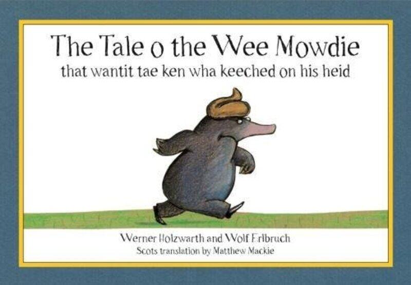 The Tale o the Wee Mowdie that wantit tae ken wha keeched on his heid by Werner HolzwarthWolf ErlbruchMatthew Mackie-Paperback
The Tale o the Wee Mowdie that wantit tae ken wha keeched on his heid by Werner HolzwarthWolf ErlbruchMatthew Mackie-Paperback