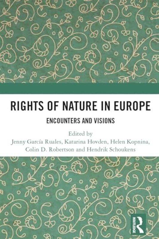 Rights of Nature in Europe by Jenny Garcia RualesKatarina HovdenHelen University of Amsterdam, The Netherlands KopninaColin D RobertsonHendrik Univers
Rights of Nature in Europe by Jenny Garcia RualesKatarina HovdenHelen University of Amsterdam, The Netherlands KopninaColin D RobertsonHendrik Univers