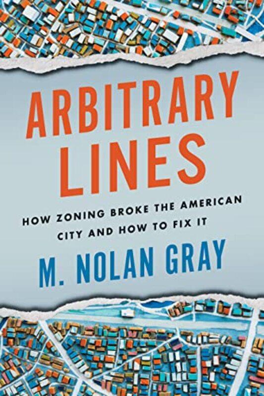 Arbitrary Lines: How Zoning Broke the American City and How to Fix It,Paperback by Gray, M Nolan
Arbitrary Lines: How Zoning Broke the American City and How to Fix It,Paperback by Gray, M Nolan