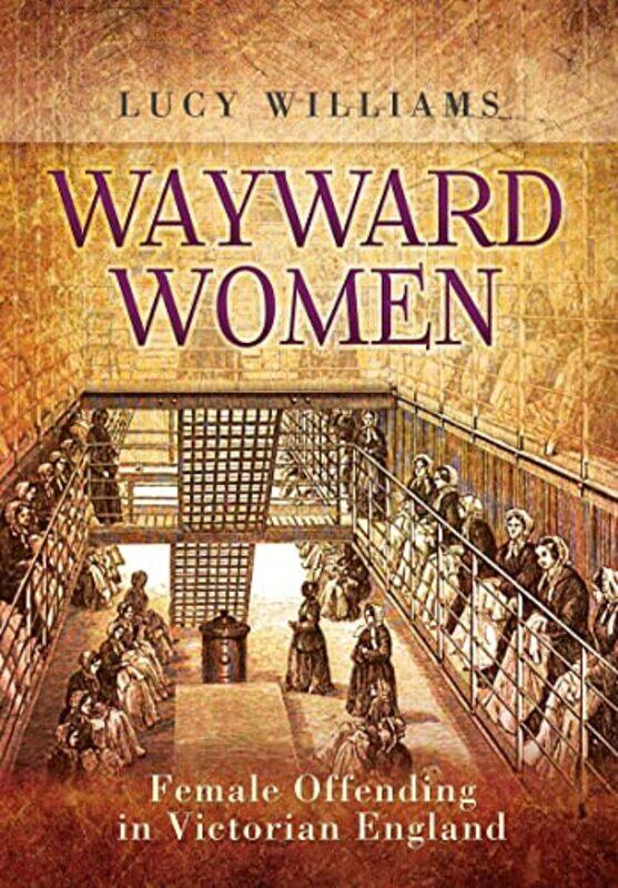 Wayward Women Female Offending in Victorian England by Lucy E Williams-Paperback
Wayward Women Female Offending in Victorian England by Lucy E Williams-Paperback